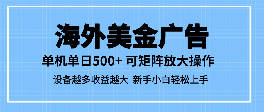 （16488期）最新蓝海市场，海外美金广告，单设备500+，矩阵放大操作，设备越多收益...-云深网创社