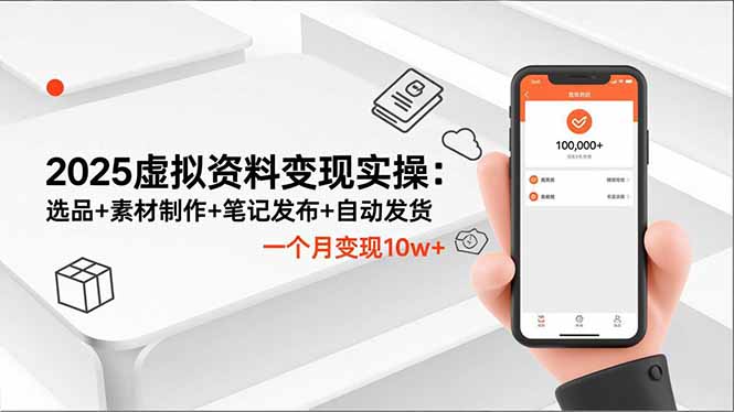 （16644期）2025虚拟资料变现实操：选品+素材制作+笔记发布+自动发货，一个月变现10w+-云深网创社