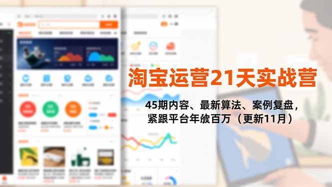 （16701期）淘宝运营21天实战营，45期内容、最新算法、案例复盘，紧跟平台年入百万（更新11月）-云深网创社