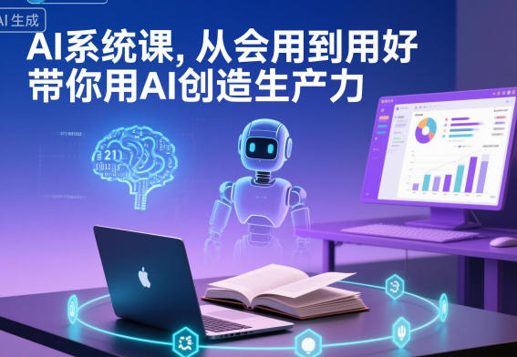 AI系统课，从会用到用好，带你用AI创造生产力-云深网创社