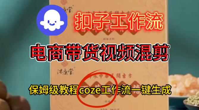 Coze扣子工作流一键生成电啇带货混剪视频，保姆级搭建教学-云深网创社