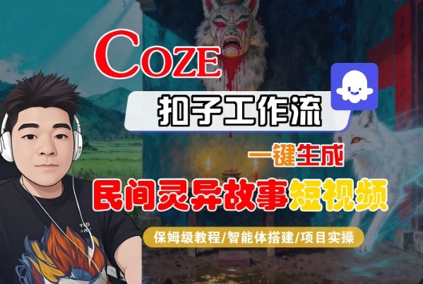Coze扣子智能体工作流一键生成“民间灵异故事“短视频，全流程保姆级教学-云深网创社
