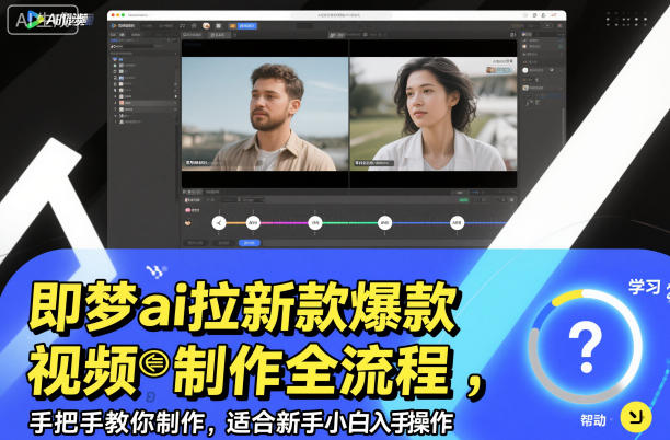 即梦ai拉新爆款视频制作全流程，手把手教你制作，适合新手小白入手操作-云深网创社