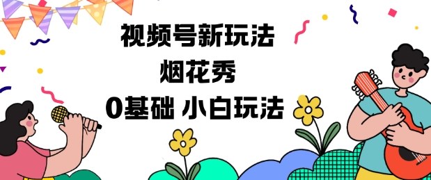 视频号分成计划新玩法，烟花秀视频，0基础小白玩法-云深网创社