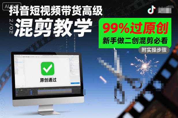 抖音短视频带货高级混剪教学，99%过原创，新手做二创混剪必看-云深网创社