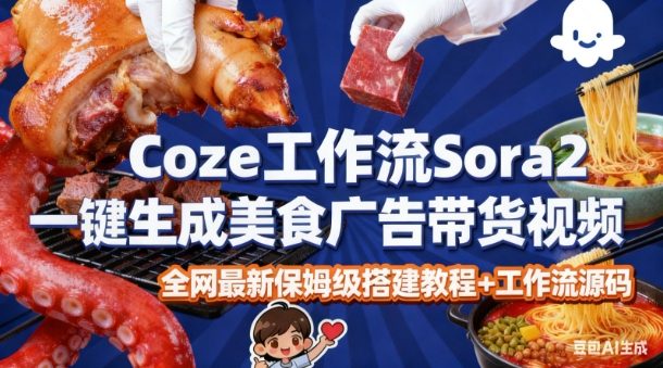 coze扣子智能体sora2一键生成美食广告高端视频工作流保姆级拆解教程，无需剪辑，无需拍摄-云深网创社