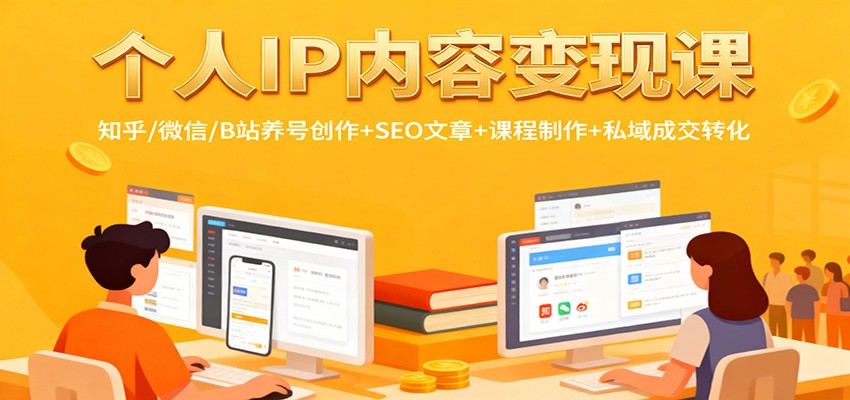 个人IP内容变现课：知乎/微信/B站养号创作+SEO文章+课程制作+私域成交转化-云深网创社