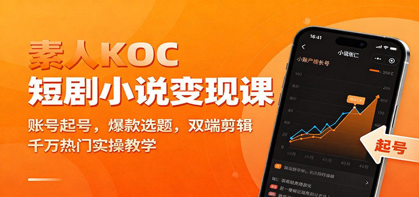 素人KOC短剧小说变现课：账号起号，爆款选题，双端剪辑，千万热门实操教学-云深网创社