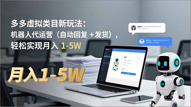 （16840期）多多 虚拟类目新玩法：机器人代运营（自动回复 + 发货），轻松实现月入 1-5W-云深网创社