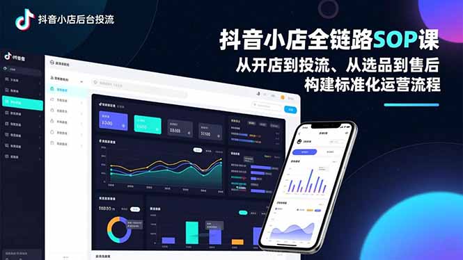 （16852期）抖音小店全链路SOP课，从开店到投流、从选品到售后，构建标准化运营流程-云深网创社