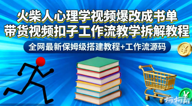 火柴人心理学视频爆改成书单带货视频扣子工作流教学拆解教程，全网最新保姆级搭建教程+工作流源码-云深网创社