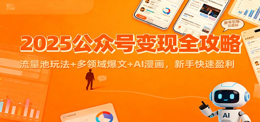 2025公众号变现全攻略：流量池玩法+多领域爆文+AI漫画，新手快速盈利-云深网创社