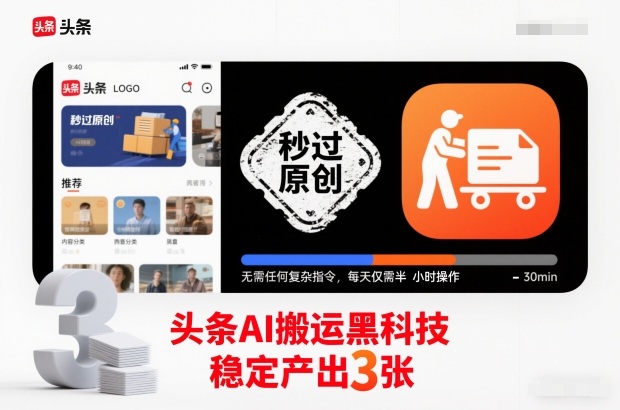 头条AI搬运黑科技，秒过原创，无需任何复杂指令，每天仅需半小时操作，稳定产出3张【揭秘】-云深网创社