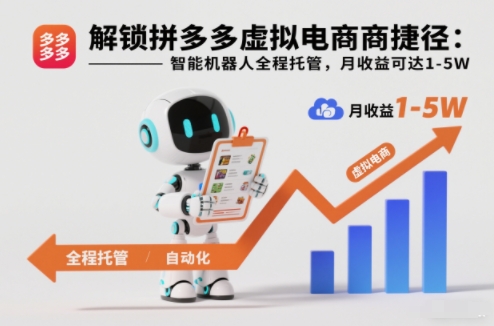 解锁拼多多虚拟电商捷径：智能机器人全程托管，月收益可达1-5W【揭秘】-云深网创社