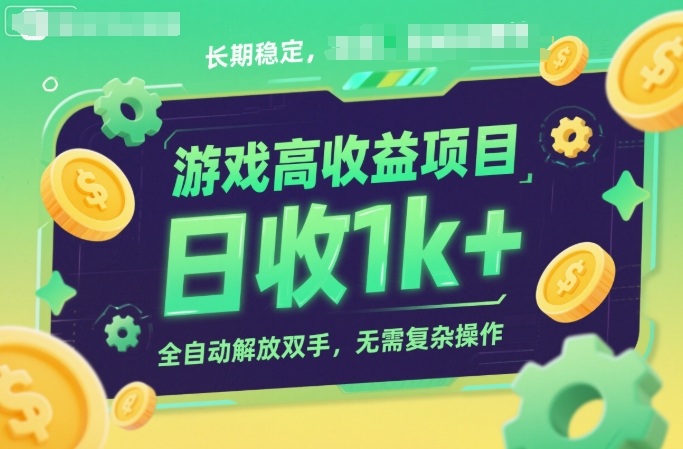 游戏高收益项目，长期稳定，日收1k+，全自动解放双手，无需复杂操作【揭秘】-云深网创社