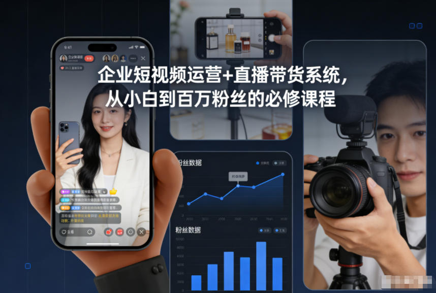 企业短视频运营+直播带货系统，从小白到百万粉丝的必修课程-云深网创社