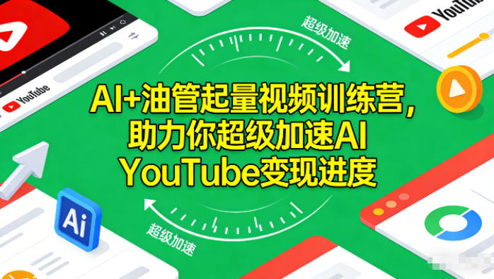 AI+油管起量视频训练营，助力你超级加速AI YouTube变现进度​-云深网创社