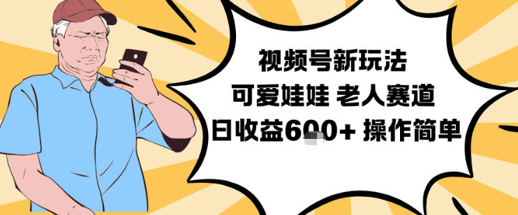 视频号新玩法，可爱娃娃视频制作教学，老人赛道，日收益6张+操作简单-云深网创社