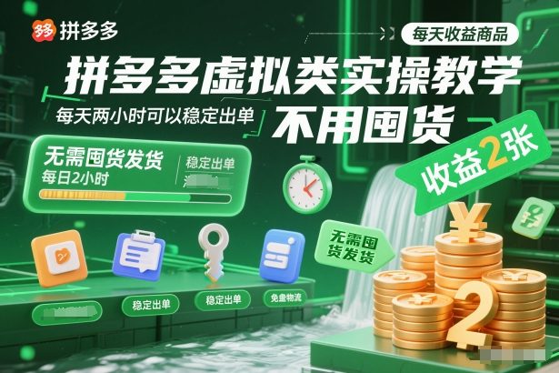 拼多多虚拟类实操教学，不用囤货、不用发货，每天两小时可以稳定出单，每天收益2张-云深网创社