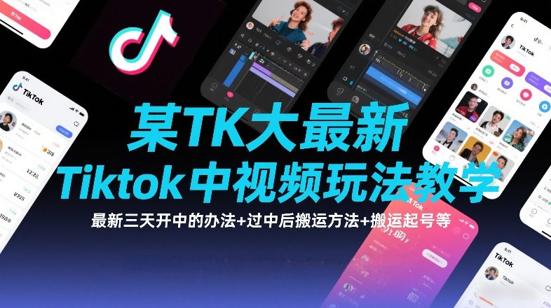 某TK大佬最新Tiktok中视频玩法教学，最新三天开中的办法+过中后搬运方法+搬运起号等-云深网创社