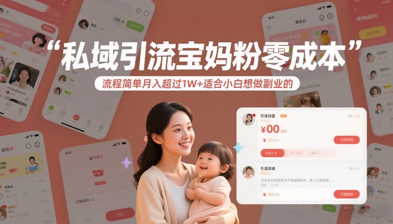私域引流宝妈粉零成本流程简单月入超过1W+适合小白想做副业的-云深网创社