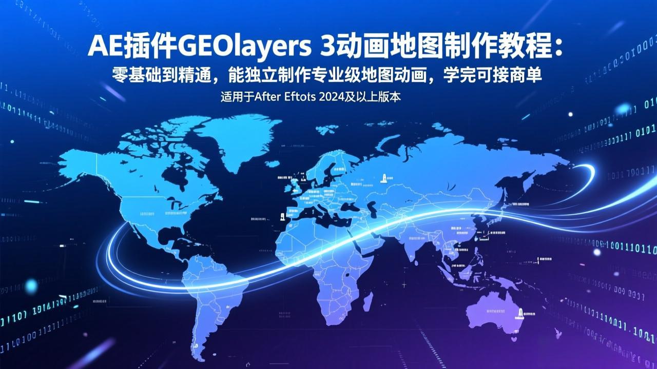 （17380期）AE插件GEOlayers 3动画地图制作教程：零基础到精通，能独立制作专业级地图动画，学完可接商单-云深网创社