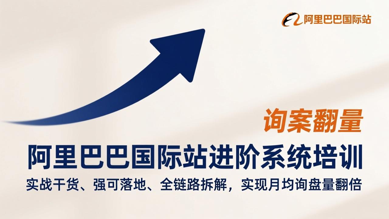 （17335期）阿里巴巴国际站进阶系统培训，实战干货、强可落地、全链路拆解，实现月均询盘量翻倍-云深网创社