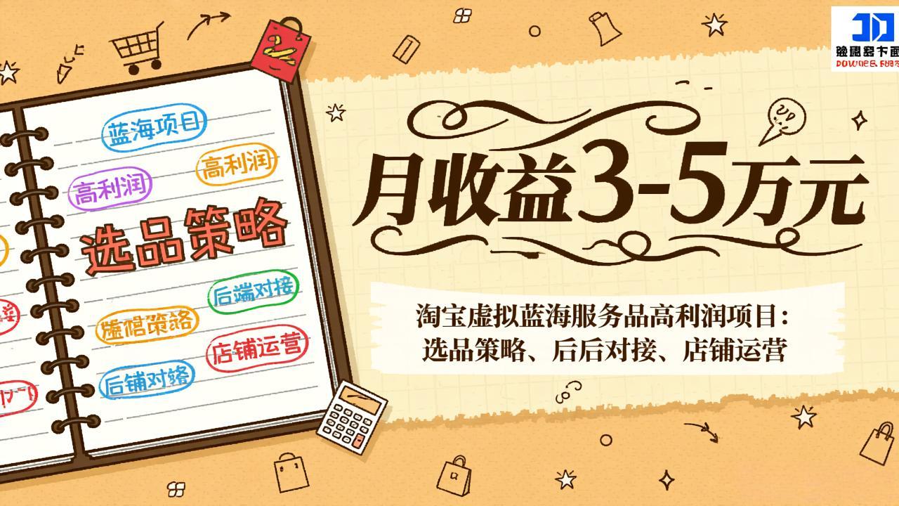 （17283期）淘宝虚拟蓝海服务品高利润项目：选品策略、后端对接、店铺运营，月收益可达3-5万元-云深网创社