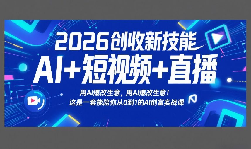 2026创收新技能AI+短视频+直播，用AI爆改生意，这是一套能陪你从0到1的AI创富实战课-云深网创社