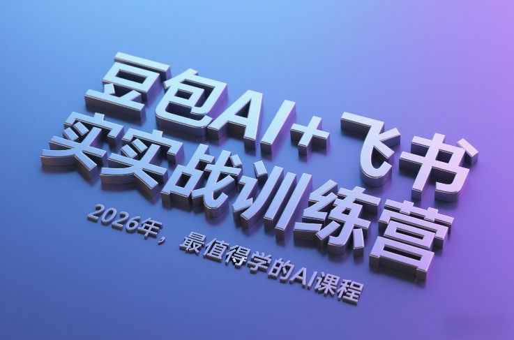 豆包AI+飞书实战训练营，2026年，最值得学的AI课程-云深网创社