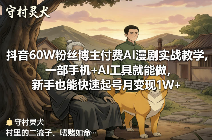 抖音60W粉丝博主付费AI漫剧实战教学，一部手机+AI工具就能做，新手也能快速起号月变现1W+-云深网创社