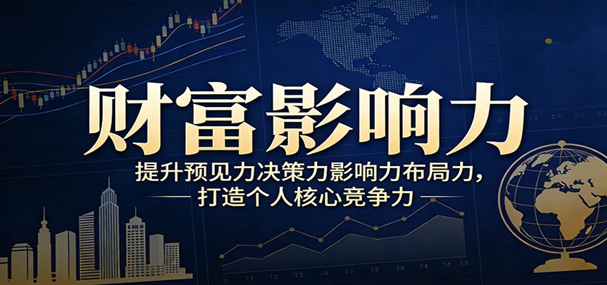 财富影响力提升，构建顶层布局思维，实现人生与事业双向升级-云深网创社