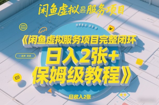 闲鱼虚拟服务项目完整闭环，日入2张+保姆级教程-云深网创社
