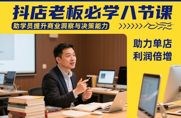 抖店老板必学八节课，助学员提升商业洞察与决策能力，助力单店利润倍增-云深网创社