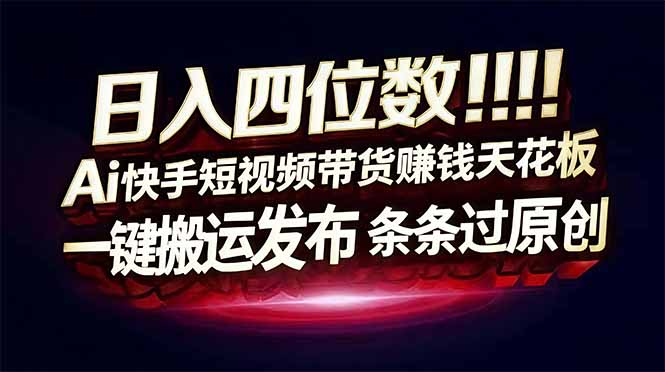 （17610期）日入四位数！快手平台Ai全自动带货赚米，一刀不剪黑科技搬运，一键发布过原创-云深网创社