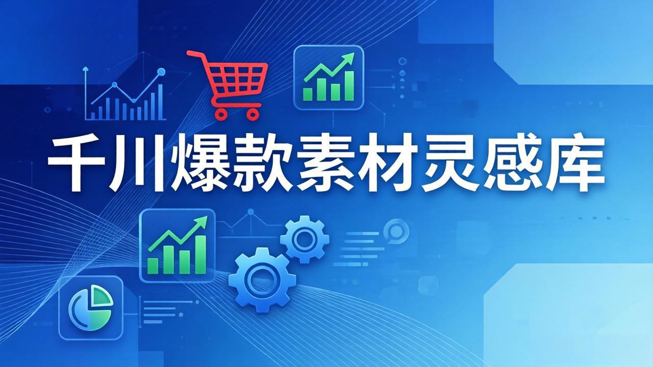 （17642期）千川爆款素材灵感库：16种产品属性+10种素材类型+三大主题句式，像查字典一样找灵感-云深网创社