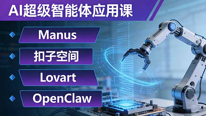 （17635期）AI超级智能体应用课：Manus+扣子空间+Lovart+OpenClaw，用AI智能体实现自动化复杂任务-云深网创社