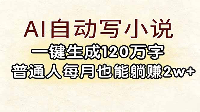 （17510期）AI自动写小说，一键生成120万字，普通人每月也能躺赚2w+-云深网创社