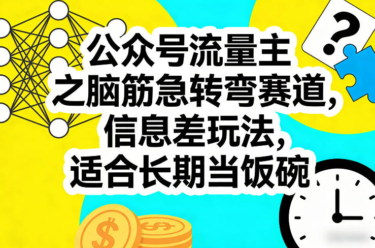 公众号流量主之脑筋急转弯赛道，信息差玩法，适合长期当饭碗-云深网创社