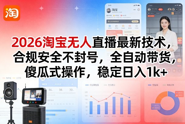 2026淘宝无人直播最新技术，合规安全不封号，全自动带货，傻瓜式操作，稳定日入1k+【揭秘】-云深网创社