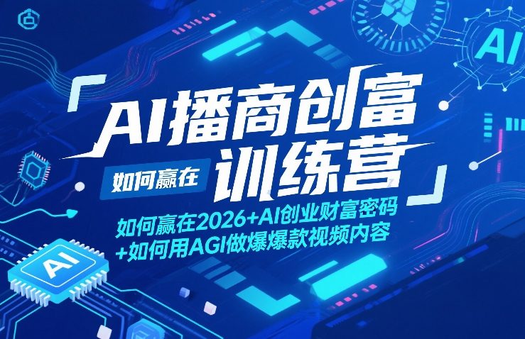 AI播商创富训练营，如何赢在2026+AI创业财富密码+如何用AGI做爆款视频内容-云深网创社