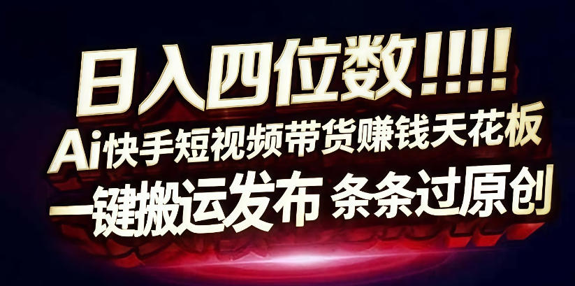 日入4位数快手平台ai全自动带货一刀不剪黑科技搬运一键发布原创【揭秘】-云深网创社