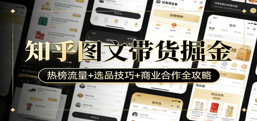 知乎图文带货掘金：热榜流量+选品技巧+商业合作全攻略-云深网创社