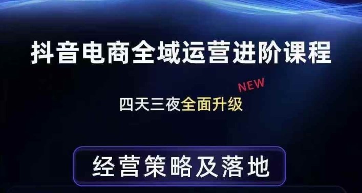 抖音电商全域运营进阶课程，经营策略及落地，全链路拆解直击底层逻辑-云深网创社